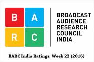 BARC India Ratings: Week 22 (2016)